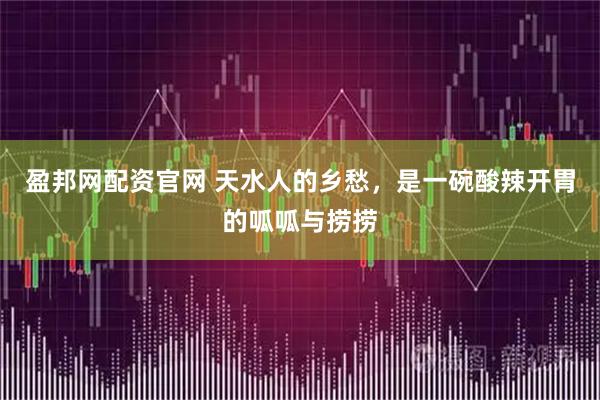 盈邦网配资官网 天水人的乡愁，是一碗酸辣开胃的呱呱与捞捞