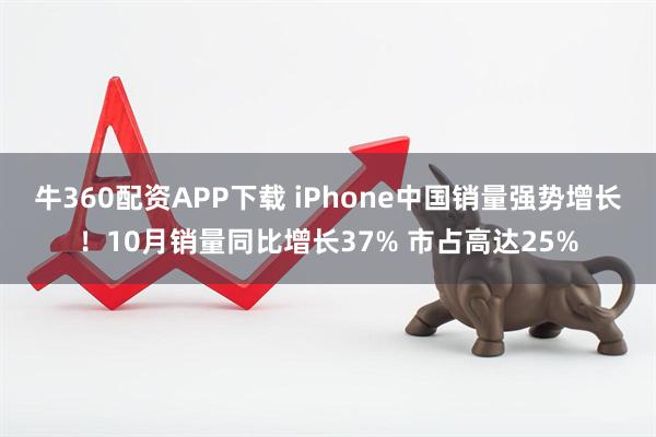 牛360配资APP下载 iPhone中国销量强势增长！10月销量同比增长37% 市占高达25%